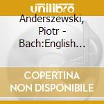 Anderszewski, Piotr - Bach:English Suites 3.1 And 5 cd musicale di Anderszewski, Piotr