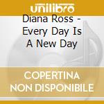 Diana Ross - Every Day Is A New Day cd musicale di Diana Ross