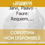 Jarvi, Paavo - Faure: Requiem. Cantique De Jean Racine cd musicale