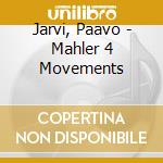 Jarvi, Paavo - Mahler 4 Movements cd musicale