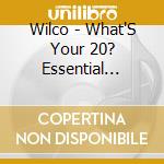 Wilco - What'S Your 20? Essential Tracks 1994 - 2014 (2 Cd) cd