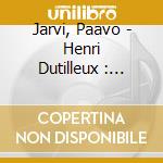 Jarvi, Paavo - Henri Dutilleux : Symphony No.1. Metaboles cd musicale