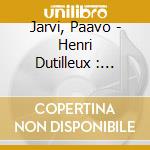 Jarvi, Paavo - Henri Dutilleux : Symphony No.1. Metaboles cd