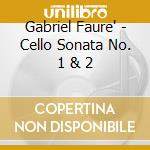 Gabriel Faure' - Cello Sonata No. 1 & 2 cd musicale di Gabriel Faure'