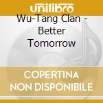 Wu-Tang Clan - Better Tomorrow cd musicale