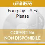 Fourplay - Yes Please cd musicale di Fourplay
