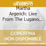 Martha Argerich: Live From The Lugano Festival cd musicale di Martha Argerich