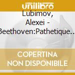 Lubimov, Alexei - Beethoven:Pathetique / Mondschein / Waldstein cd musicale