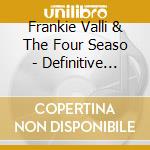 Frankie Valli & The Four Seaso - Definitive Frankie Valli & The cd musicale di Frankie Valli & The Four Seaso