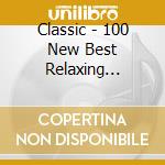 Classic - 100 New Best Relaxing Classics cd