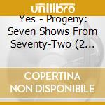 Yes - Progeny: Seven Shows From Seventy-Two (2 Cd) cd