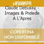 Claude Debussy - Images & Prelede A L'Apres cd