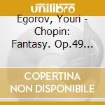 Egorov, Youri - Chopin: Fantasy. Op.49 Ballade Op.2 3 Etc. cd musicale di Egorov, Youri