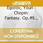 Egorov, Youri - Chopin: Fantasy. Op.49 Ballade Op.2 3 Etc. cd