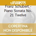 Franz Schubert - Piano Sonata No. 21 Twelve cd