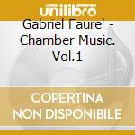 Gabriel Faure' - Chamber Music. Vol.1