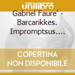 Gabriel Faure' - Barcarikkes. Impromptsus. Valse-Caprices Etc. (2 Cd) cd musicale di Collard, Jean