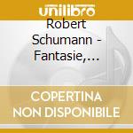 Robert Schumann - Fantasie, Kindersszenen cd