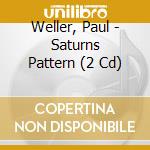 Weller, Paul - Saturns Pattern (2 Cd) cd musicale di Weller, Paul