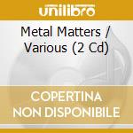 Metal Matters / Various (2 Cd) cd musicale