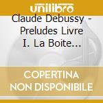 Claude Debussy - Preludes Livre I. La Boite A Joujoux cd