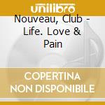 Nouveau, Club - Life. Love & Pain cd