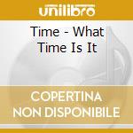 Time - What Time Is It cd musicale di Time