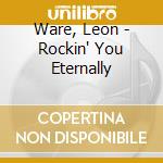 Ware, Leon - Rockin' You Eternally cd