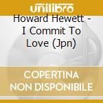 Howard Hewett - I Commit To Love (Jpn) cd
