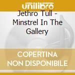 Jethro Tull - Minstrel In The Gallery cd musicale di Jethro Tull