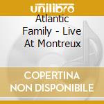 Atlantic Family - Live At Montreux cd