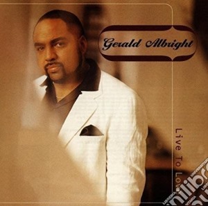 Gerald Albright - Live To Love cd musicale di Gerald Albright