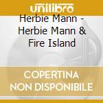 Herbie Mann - Herbie Mann & Fire Island cd musicale di Herbie Mann