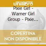 Pixie Girl - Warner Girl Group - Pixie Girl - Warner Girl Group cd musicale di Pixie Girl