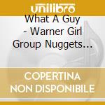 What A Guy - Warner Girl Group Nuggets Vol. 3 / Various cd