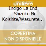 Indigo La End - Shizuku Ni Koishite/Wasurete H cd