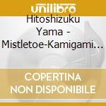 Hitoshizuku Yama - Mistletoe-Kamigami No Yadorigi cd musicale di Hitoshizuku Yama