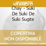 Chay - Suki De Suki De Suki Sugite cd