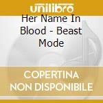 Her Name In Blood - Beast Mode cd musicale