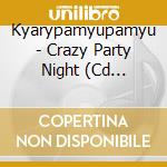 Kyarypamyupamyu - Crazy Party Night (Cd Single) cd musicale di Kyarypamyupamyu