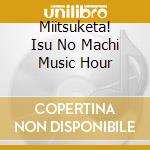 Miitsuketa! Isu No Machi Music Hour cd