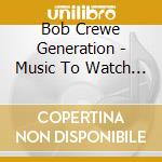 Bob Crewe Generation - Music To Watch Girls By