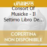 Consort Of Musicke - Il Settimo Libro De Madrigali cd musicale di Consort Of Musicke