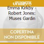 Emma Kirkby - Robert Jones: Muses Gardin cd musicale di Emma Kirkby