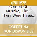 Consort Of Musicke, The - There Were Three Ravens cd musicale