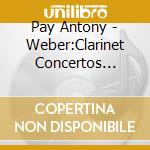 Pay Antony - Weber:Clarinet Concertos Nos.1 cd