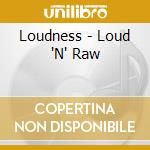 Loudness - Loud 'N' Raw cd musicale