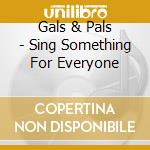 Gals & Pals - Sing Something For Everyone cd
