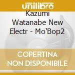 Kazumi Watanabe New Electr - Mo'Bop2 cd