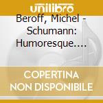 Beroff, Michel - Schumann: Humoresque. Fantaisie cd